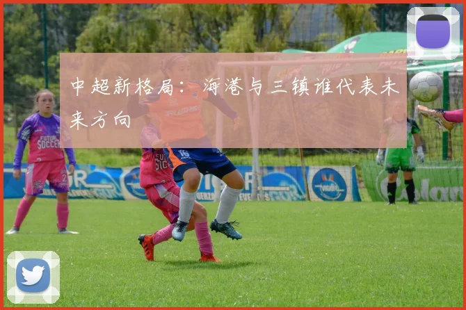 中超新格局：海港与三镇谁代表未来方向