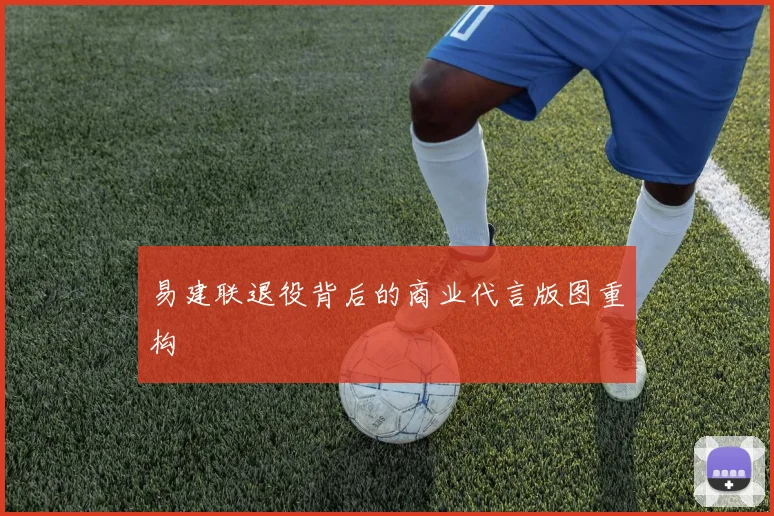 易建联退役背后的商业代言版图重构