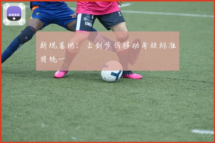 新规落地：击剑步伐移动考核标准将统一