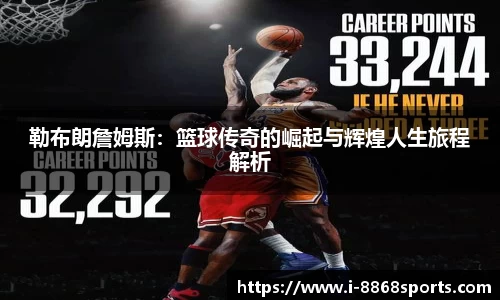 勒布朗詹姆斯：篮球传奇的崛起与辉煌人生旅程解析