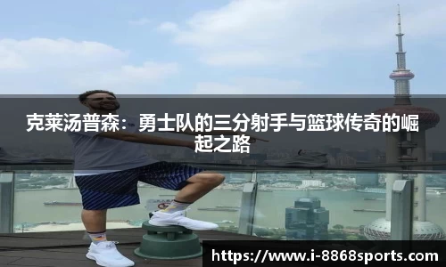 克莱汤普森：勇士队的三分射手与篮球传奇的崛起之路